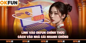 Link Vào OKFUN Chính Thức: Cách Vào Nhà Cái Nhanh Chóng